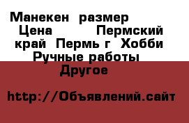 Манекен (размер 44-46) › Цена ­ 900 - Пермский край, Пермь г. Хобби. Ручные работы » Другое   